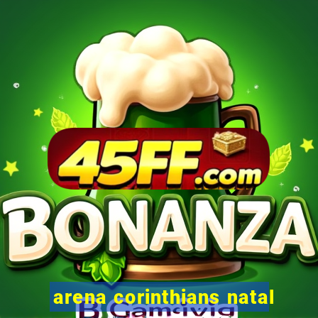 arena corinthians natal